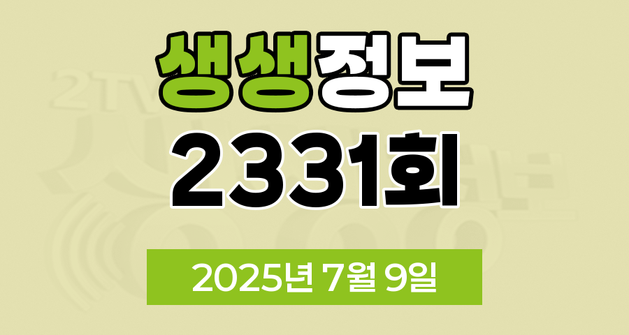 KBS 2TV 생생정보 2331회 2025년 7월 9일 맛집 식당 업체 촬영장소 촬영지 정보, 생생 현장, 장사의 신, 음식 X-파일, 미스터 Lee의 사진 한 컷, 대한민국, 아끼니까 청춘이다