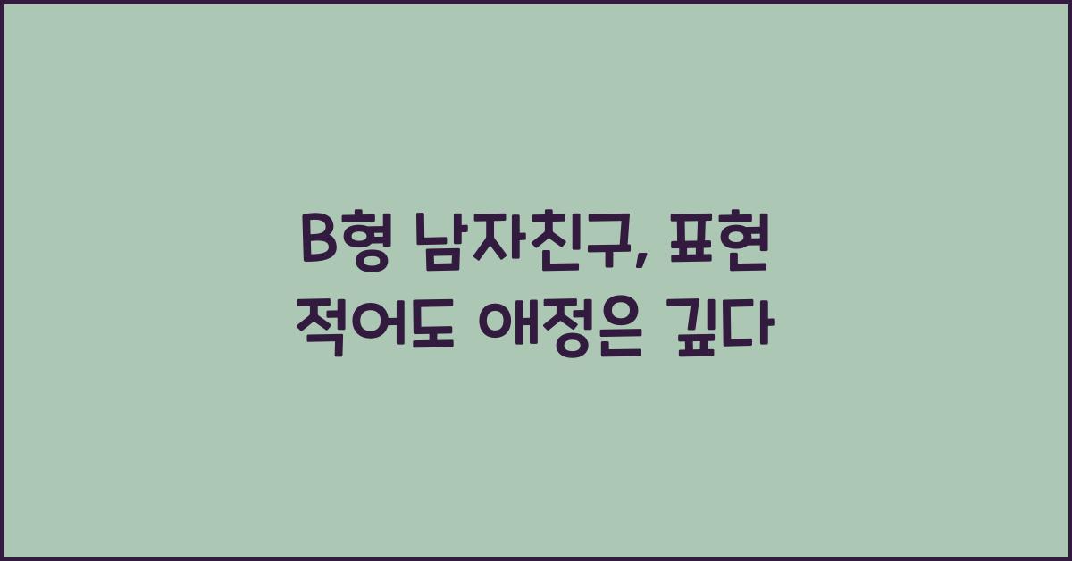 B형 남자친구, 표현 적어도 애정은 깊다
