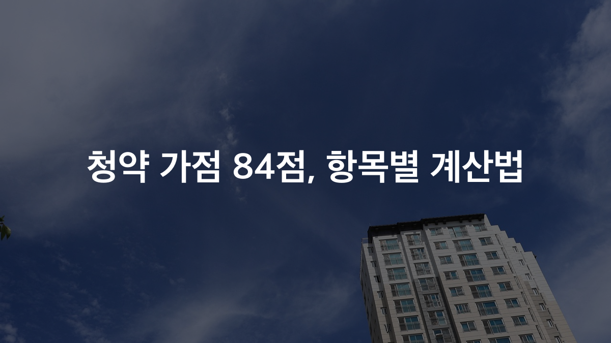 청약 가점 계산 방법, 84점 만점 항목별로 한눈에 정리