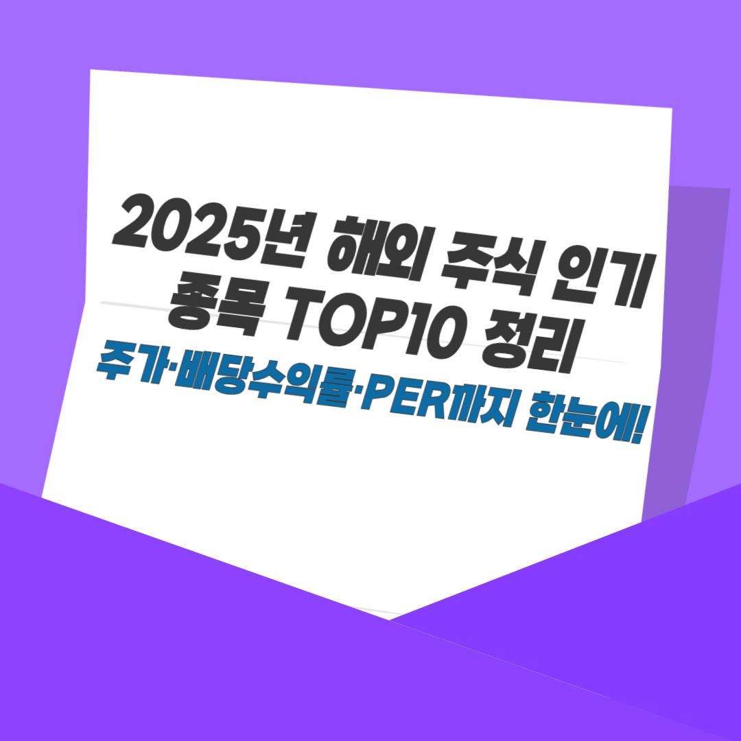 2025년 해외 주식 인기 종목 TOP10 정리|주가·배당수익률·PER까지 한눈에!