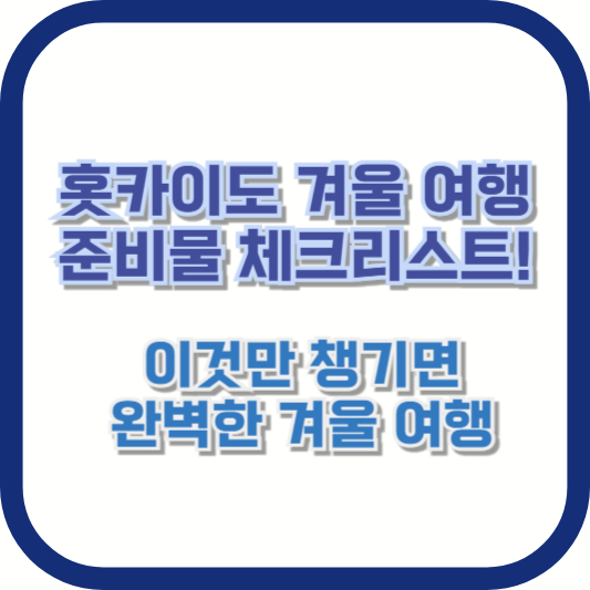 2025년 최신 가이드: 홋카이도 겨울 여행 준비물 체크리스트! 이것만 챙기면 완벽한 겨울 여행