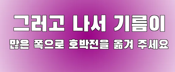  그러고 나서 기름이 많은 쪽으로 호박전을 옮겨 주세요