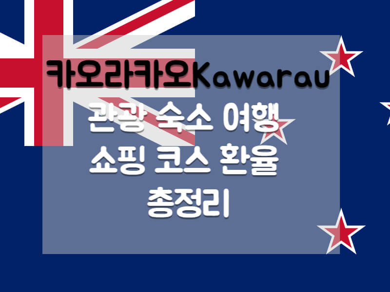 카오라카오 Kawarau 관광 숙소 여행 쇼핑 명소 코스 환율 정리