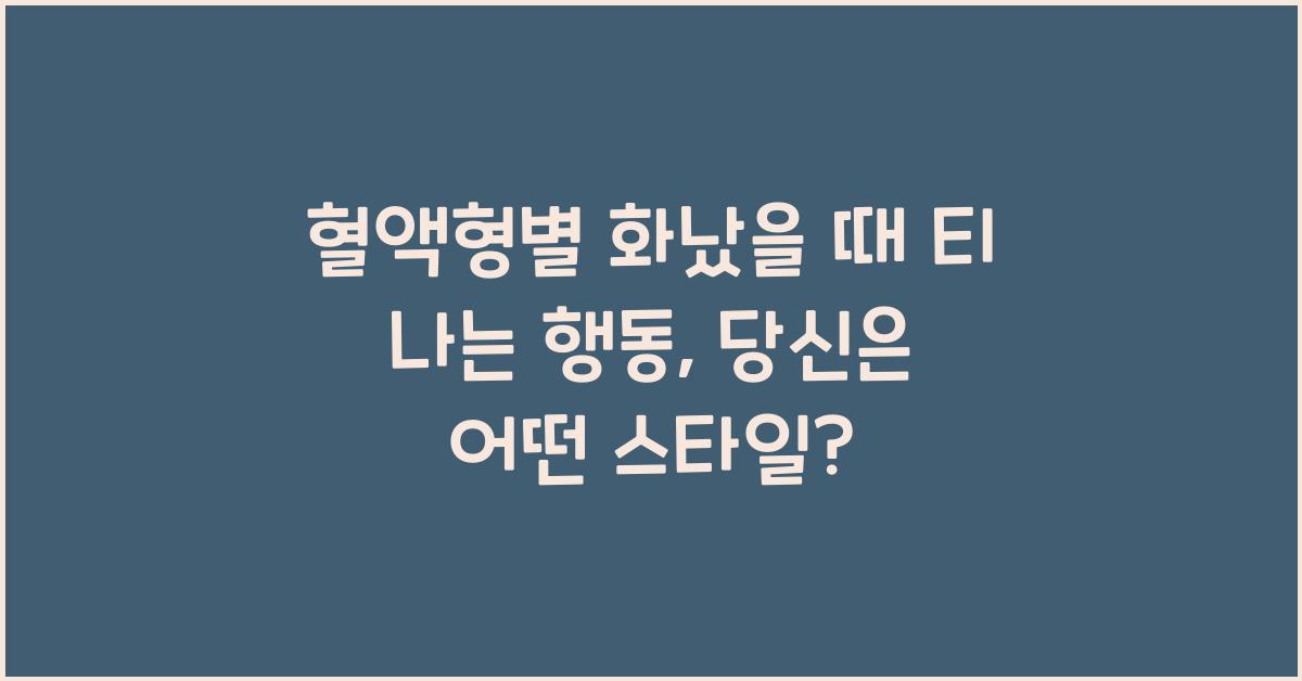 혈액형별 화났을 때 티 나는 행동