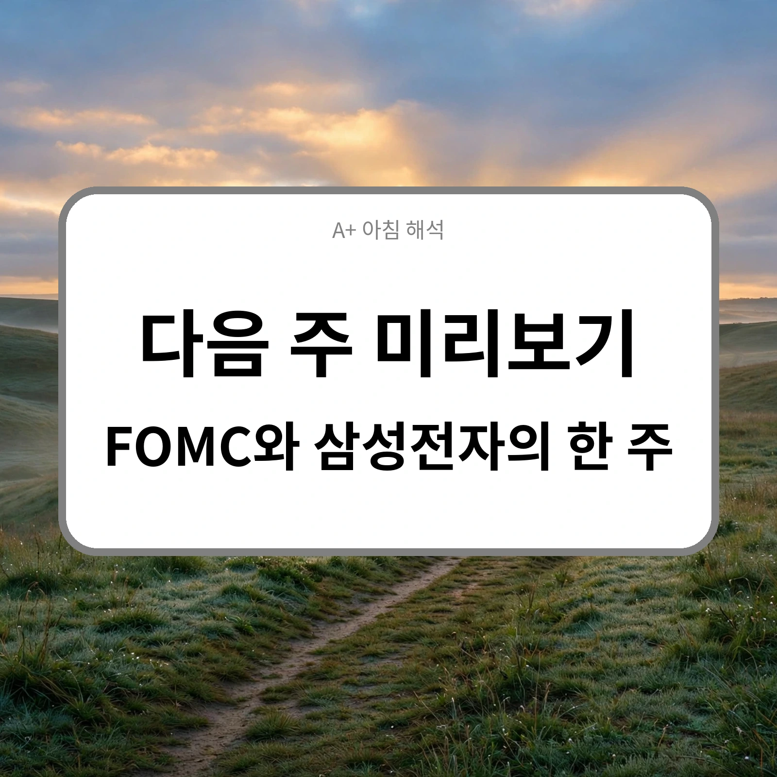 A+ 아침 해석 대표 이미지 - 다음 주 미리보기: FOMC와 삼성전자의 한 주