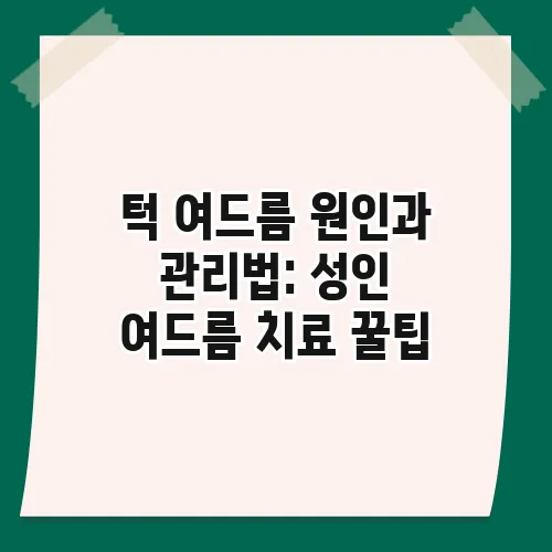 턱 여드름 원인과 관리법: 성인 여드름 치료 꿀팁