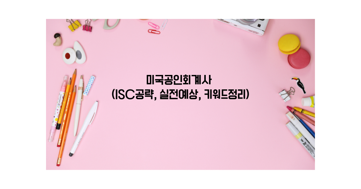미국공인회계사 ISC공략, 실전예상 키워드정리