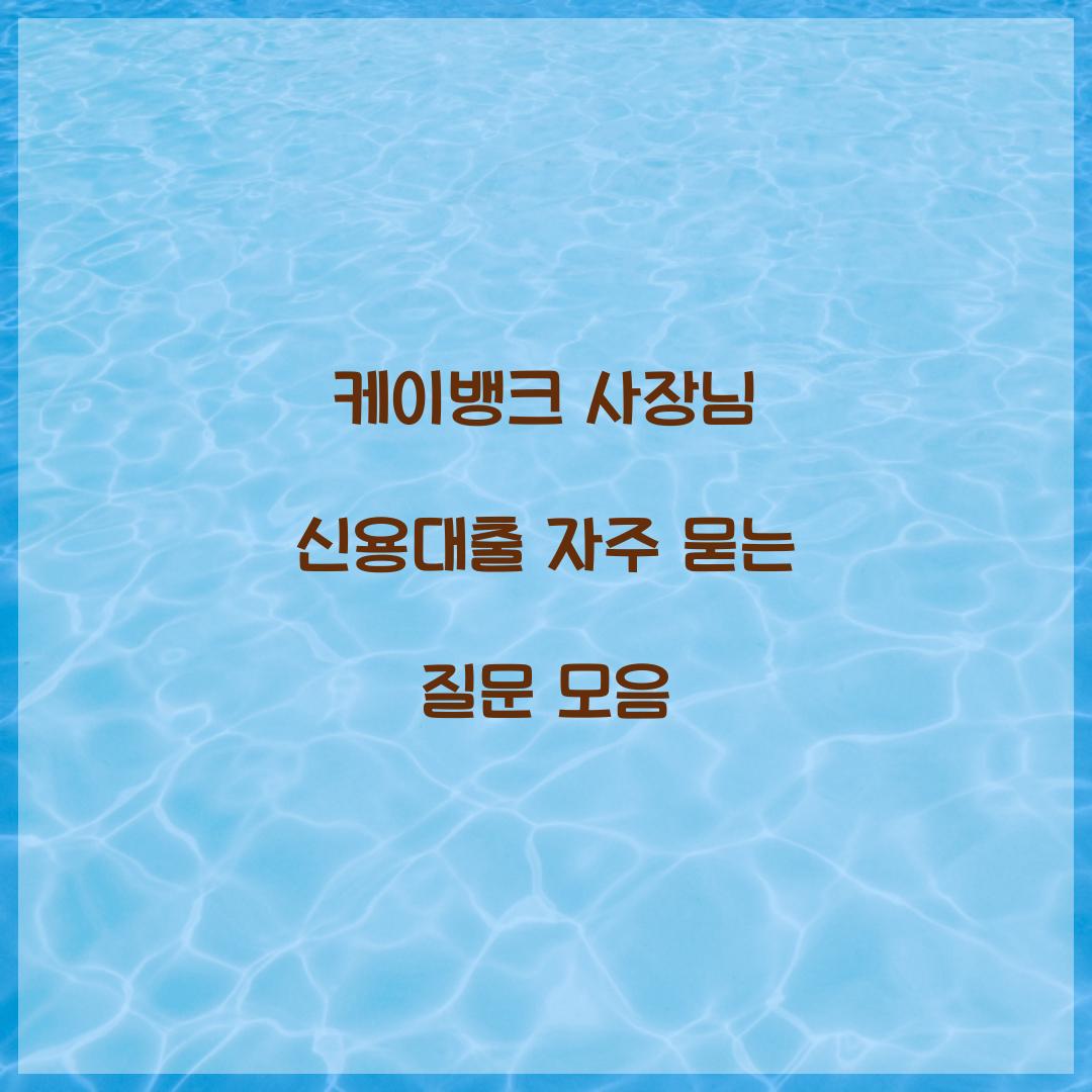 케이뱅크 사장님 신용대출 자주 묻는 질문 모음  