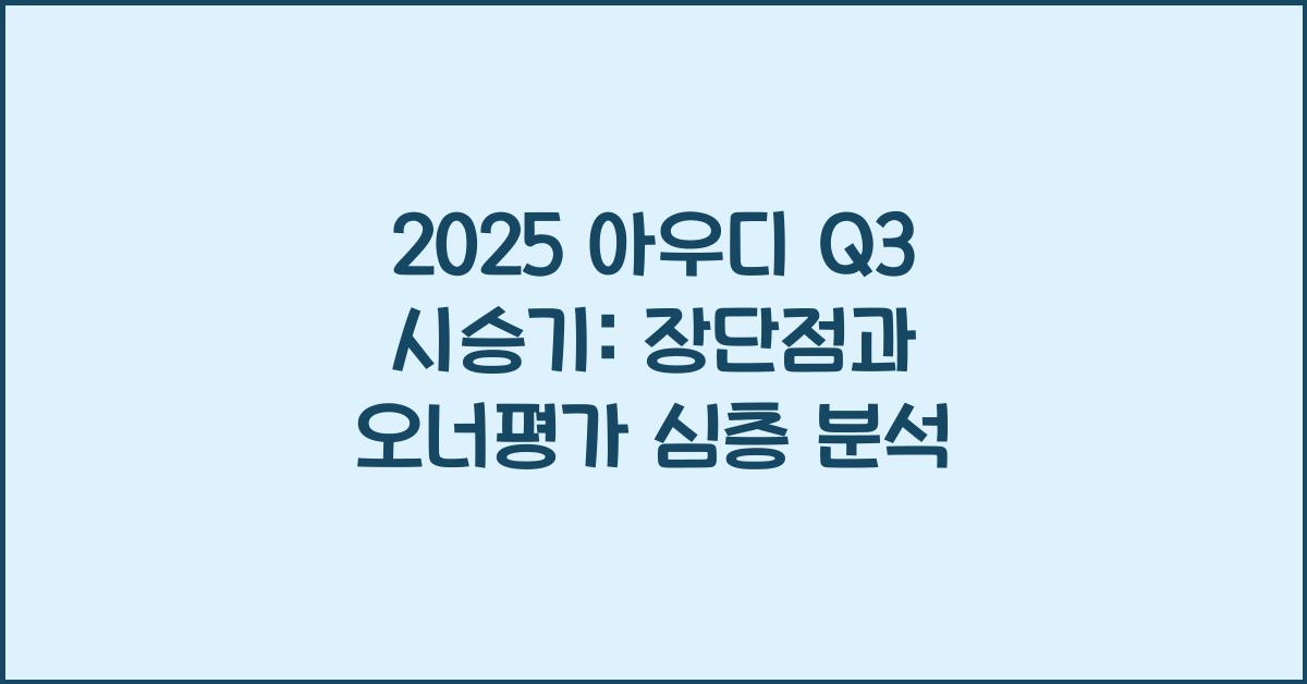 2025 아우디 Q3 시승기 제원 연비 장단점 유지비 오너평가