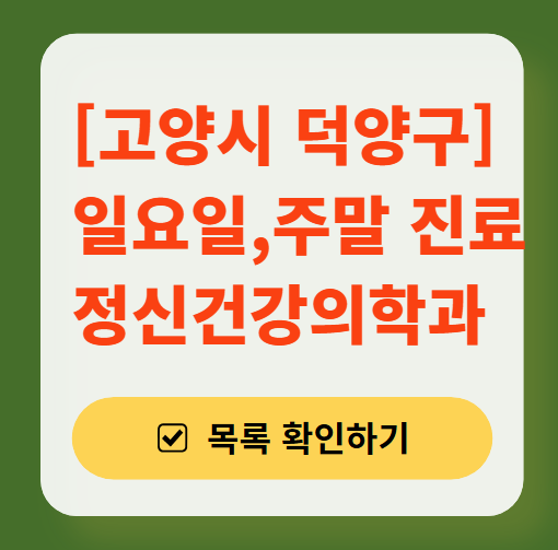 고양시 덕양구 주말 일요일 진료 정신과(정신건강의학과) 추천 리스트 ❘ 토요일, 공휴일 문 여는 병원 목록
