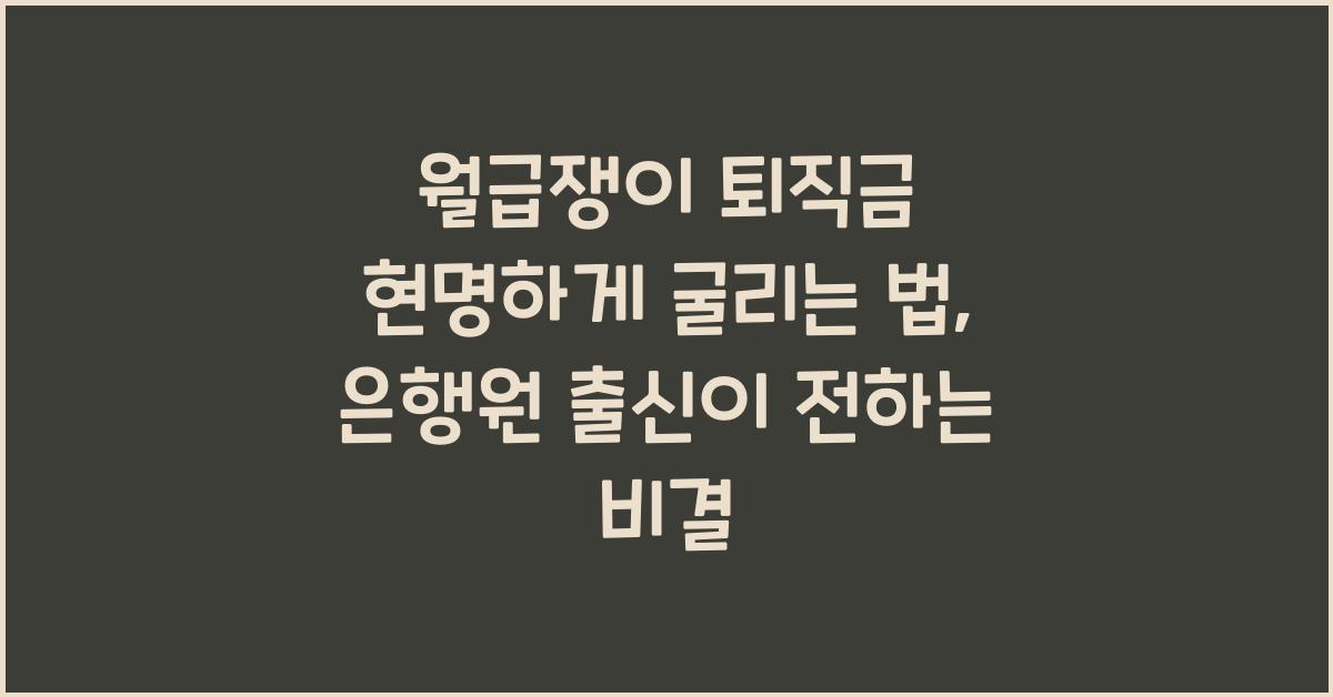 월급쟁이 퇴직금 현명하게 굴리는 법, 은행원 출신이 알려주는 꿀팁
