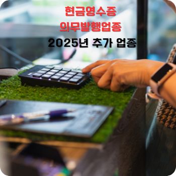 현금영수증 의무발행업종 25년 추가 업종