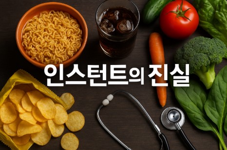 인스턴트 식품의 진실(나트륨 과다, 영양불균형, 습관의 문제)
