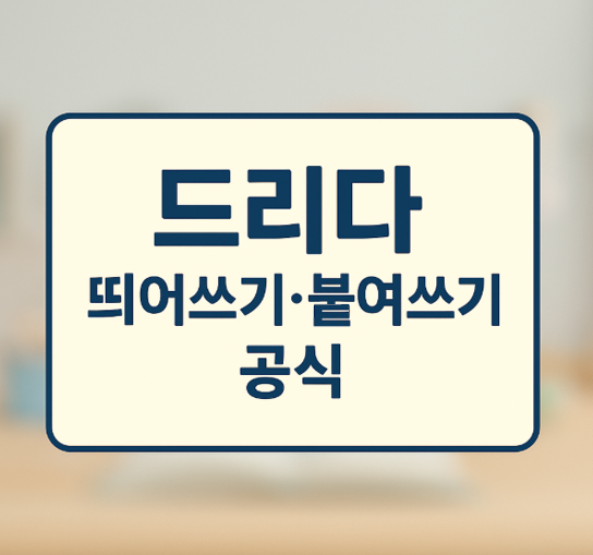 드리다 맞춤법 -붙여쓰기 띄어쓰기 공식를 나타낸 썸네일 이미지 [한글 맞춤법 시리즈 31화]