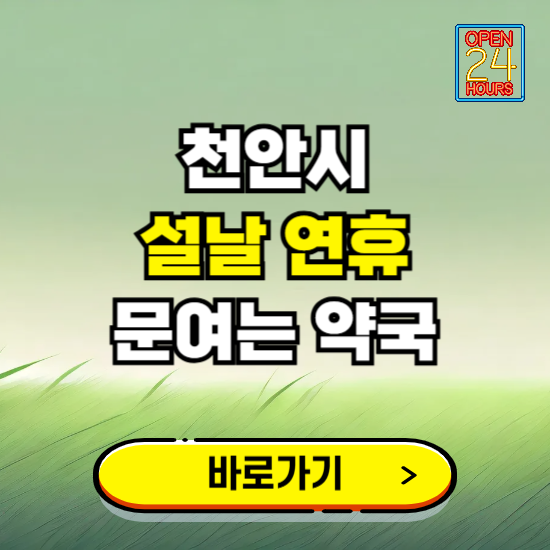 천안시 설날 연휴 문여는 약국 ❘ 24시 비상 당직 일요일 밤에 문여는 곳