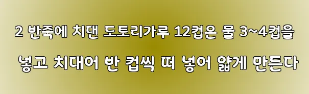  2 반죽에 치댄 도토리가루 12컵은 물 3~4컵을 넣고 치대어 반 컵씩 떠 넣어 얇게 만든다