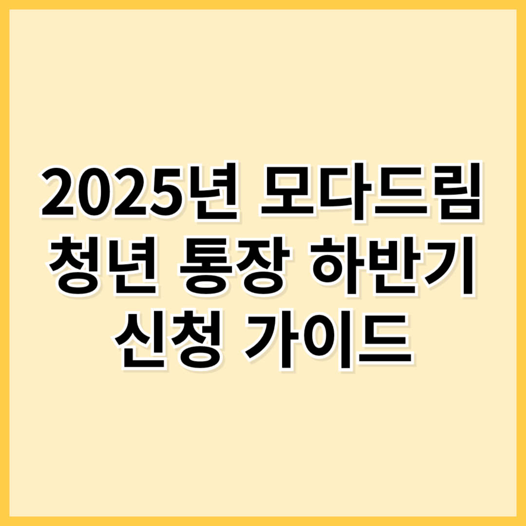 2025년 모다드림 청년 통장 하반기 신청 가이드