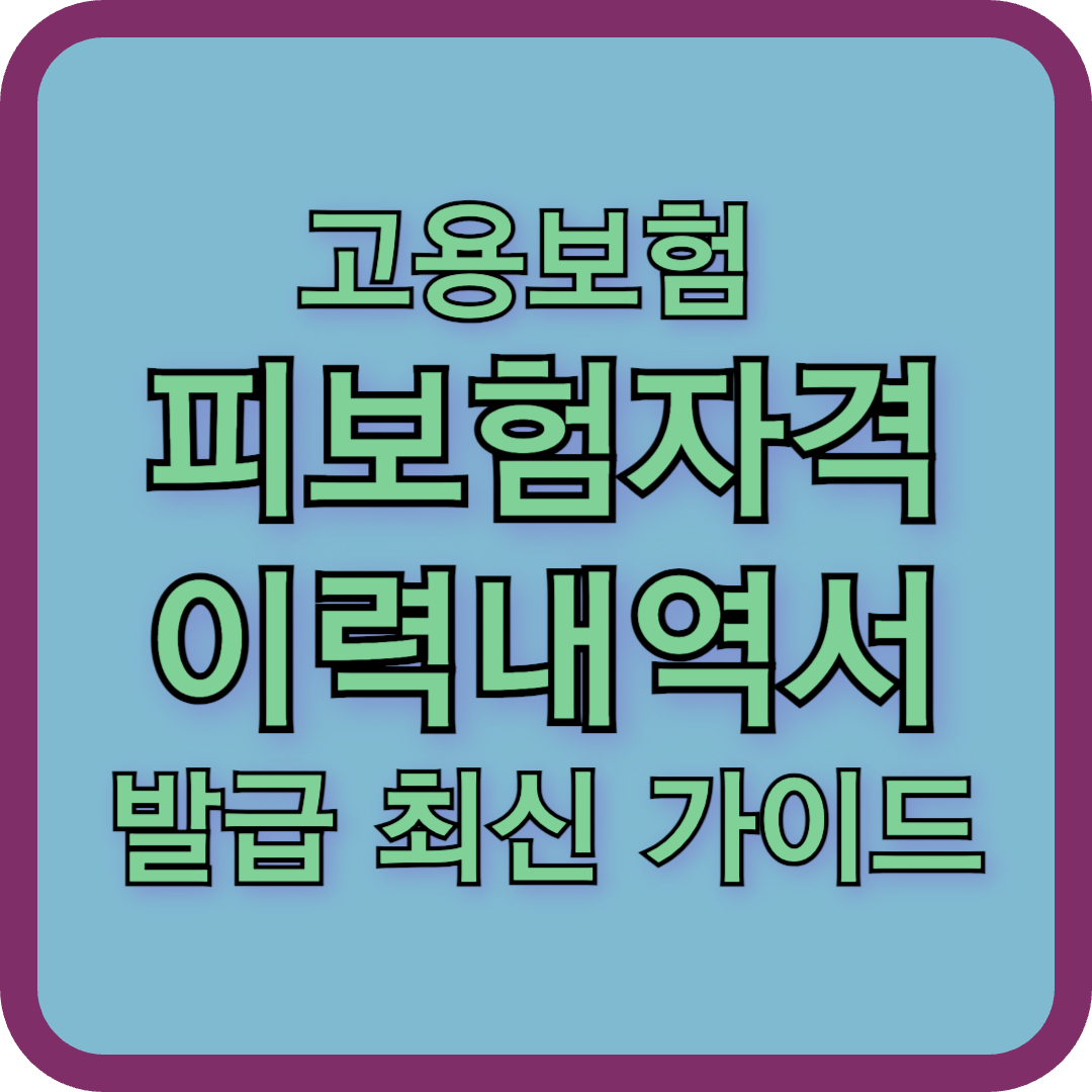 근로복지공단 고용보험 피보험자격 이력내역서 발급 방법 (최신 가이드)