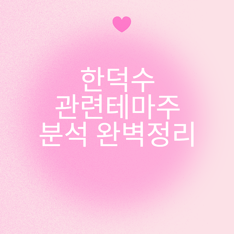 한덕수 관련 정치 테마주 분석 완벽 정리