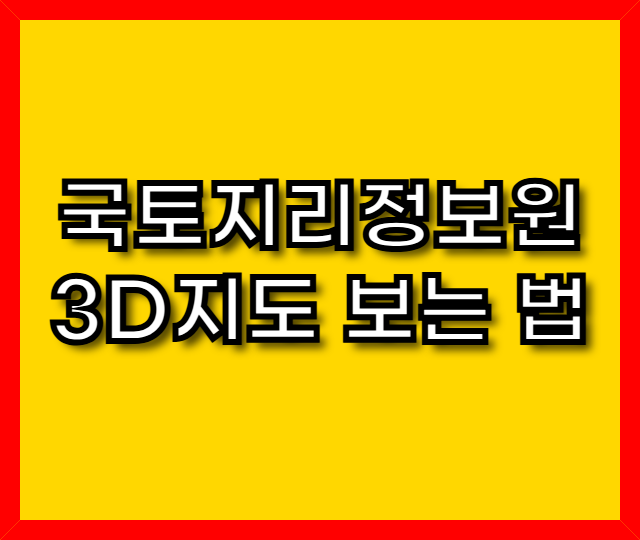 국토지리정보원 3D지도 보는 법