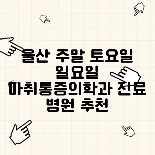 울산 주말 토요일 일요일 마취통증의학과 진료 병원 추천