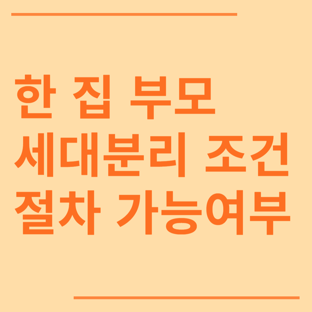 한 집 부모 세대분리 조건과 절차 가능여부