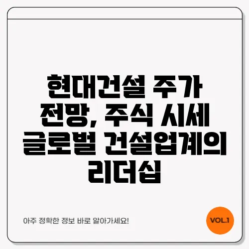 현대건설 주가 전망, 주식 시세 글로벌 건설업계의 리더십