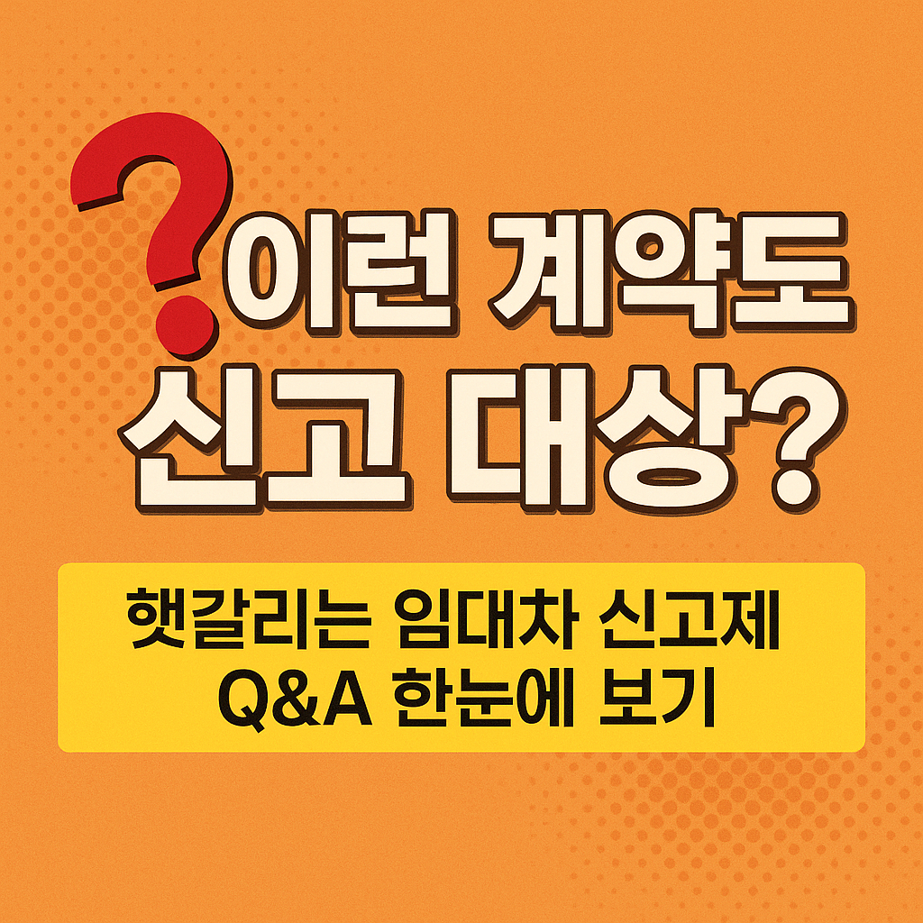 이런 계약도 신고 대상? 헷갈리는 임대차 신고제 Q&A