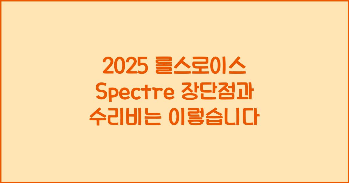 2025 롤스로이스 Spectre 장단점 결함 수리비