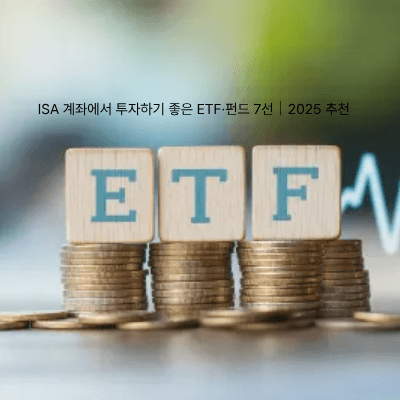 7. ISA 계좌에서 투자하기 좋은 ETF·펀드 7선|2025 추천