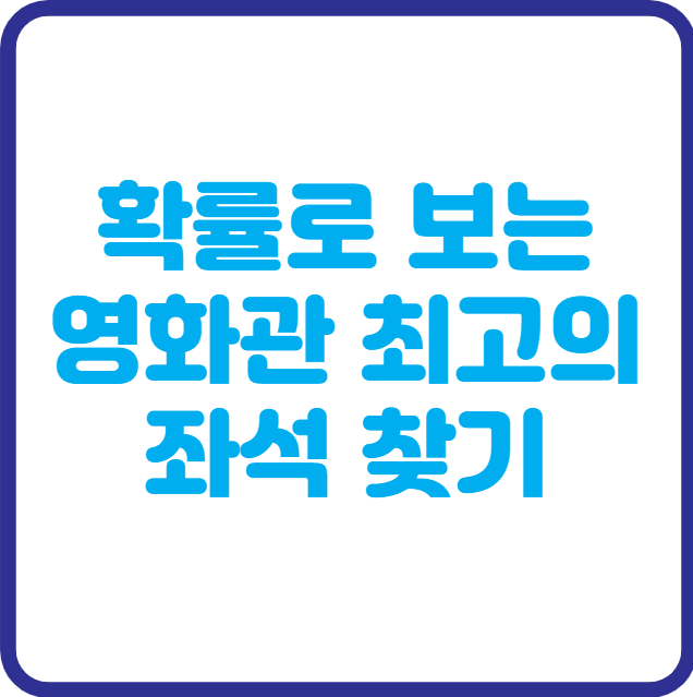 영화관 좌석 배치, 조합과 확률로 본 ‘좋은 자리’ 찾는 법