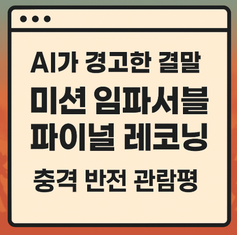 더보기
AI가 경고한 결말? 미션 임파서블 파이널 레코닝 충격 반전 관람평