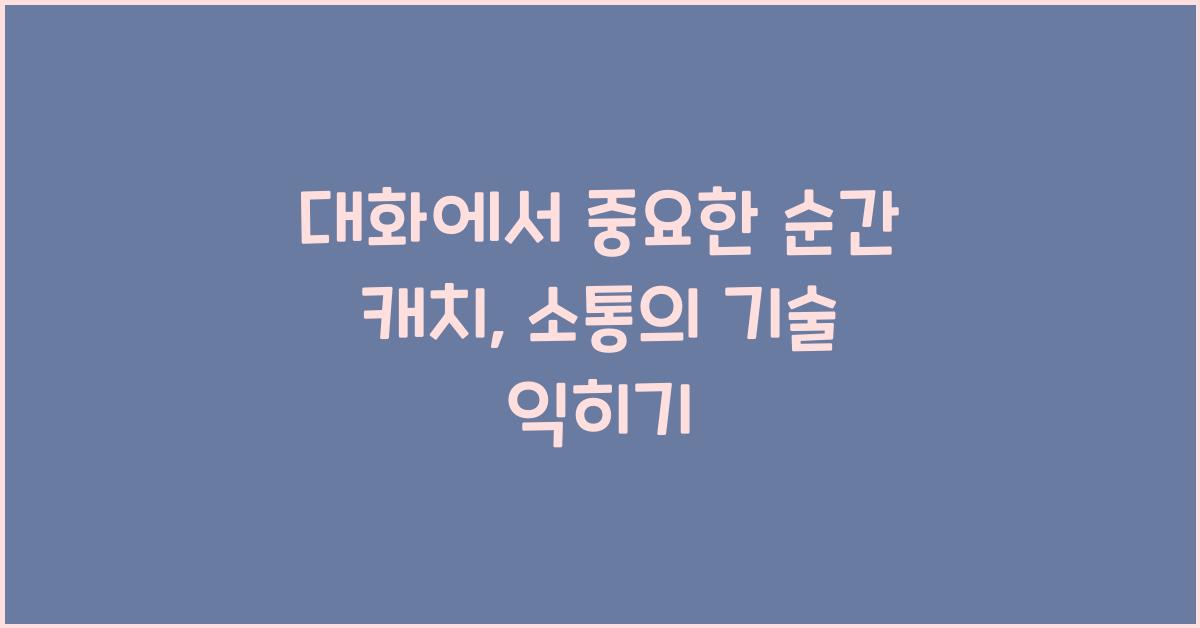 대화에서 중요한 순간 캐치