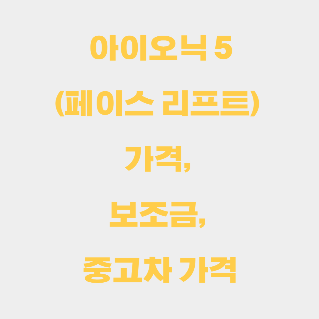 아이오닉 5(페이스 리프트) 가격, 보조금, 중고차 가격