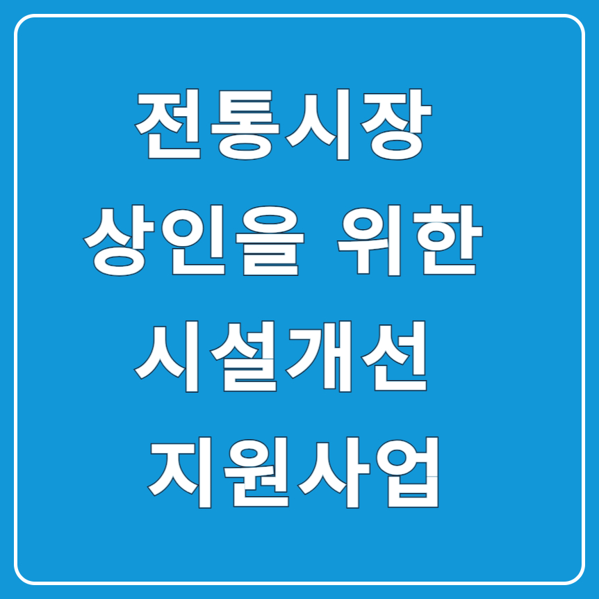 2025년 전통시장 시설개선 지원사업 총정리 – 상인이라면 꼭 확인하세요