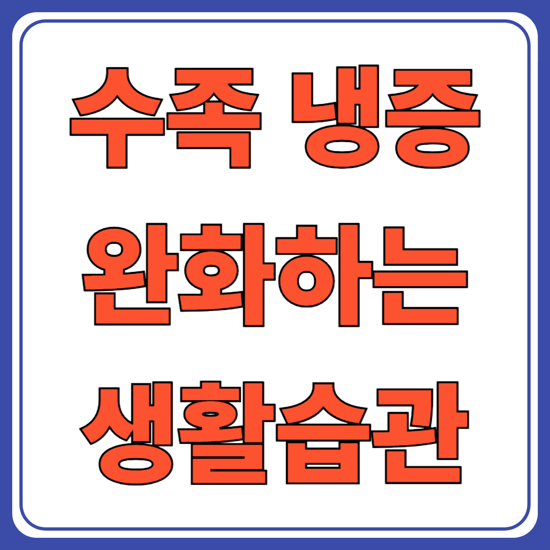 수족냉증 완화하는 생활 습관 7가지 ( 손발에 온기를 불어넣는 실천법 )