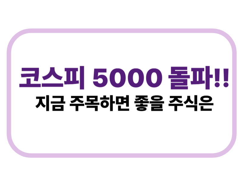 코스피 5000 돌파!! 지금 주목하면 좋을 주식은 에 관한 표어 이미지