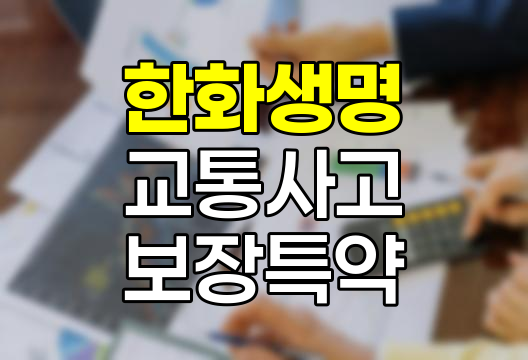 한화생명 교통사고보장특약, 포괄적 보장과 주요 특징
