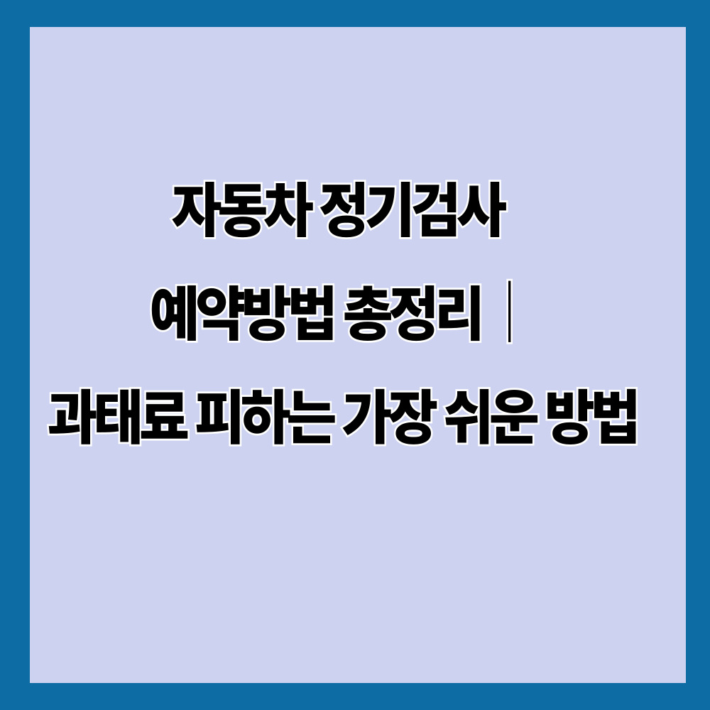 자동차 정기검사 예약방법 총정리｜과태료 피하는 가장 쉬운 방법