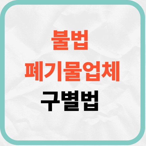 불법 폐기물업체 구별법 처리 확인증 체크포인트