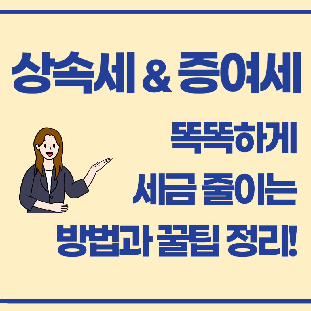 모르면 손해! 상속세·증여세 똑똑하게 줄이는 방법 총정리