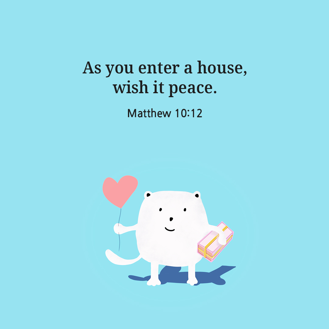 As you enter a house, wish it peace. (Matthew 10:12)