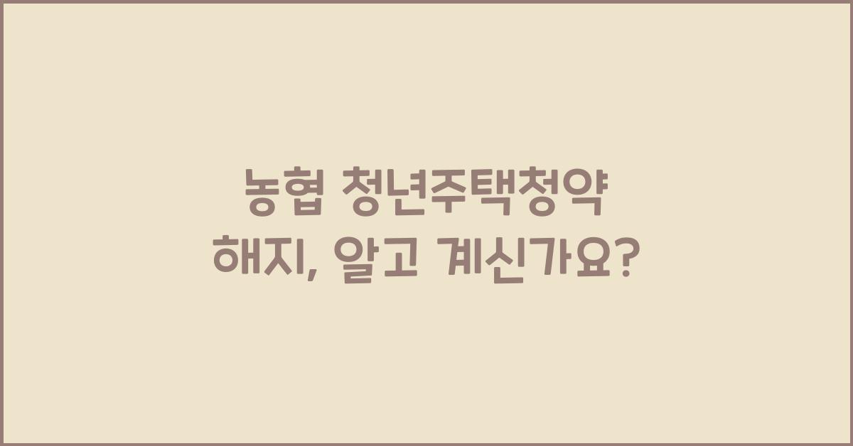 농협 청년주택청약 해지