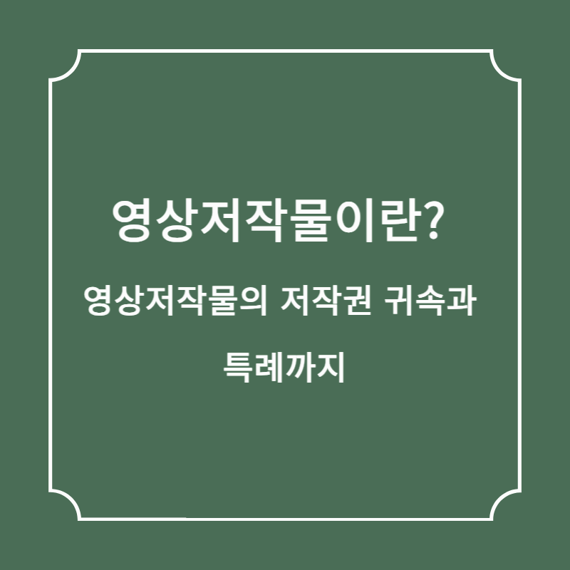 영상저작물이란? 영상저작물의 저작권 귀속과 특례까지