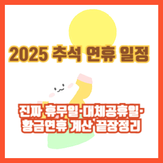 2025 추석 연휴 일정 ❘ 진짜 휴무일&middot;대체공휴일&middot;황금연휴 계산 끝장정리