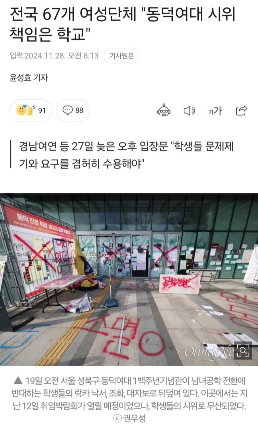 전국 67개 여성단체 &quot;동덕여대 시위 책임은 학교&quot;
입력 2024.11.28. 오전 8:13
기사원문
윤성효 기자
91
88
가가
경남여연 등 27일 늦은 오후 입장문 &quot;학생들 문제제 기와 요구를 겸허히 수용해야&quot;
OhmyNe
▲ 19일 오전 서울 성북구 동덕여대 1백주년기념관이 남녀공학 전환에 반대하는 학생들의 락카 낙서, 조화, 대자보로 뒤덮여 있다. 이곳에서는 지 난 12일 취업박람회가 열릴 예정이었으나, 학생들의 시위로 무산되었다. ⓒ 권우성