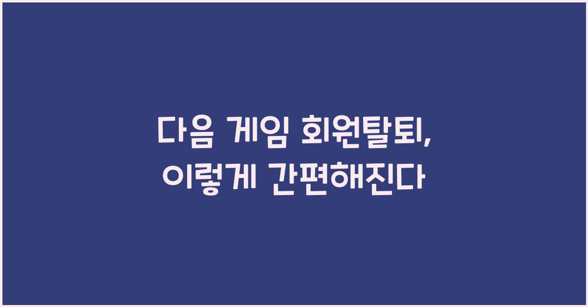 다음 게임 회원탈퇴