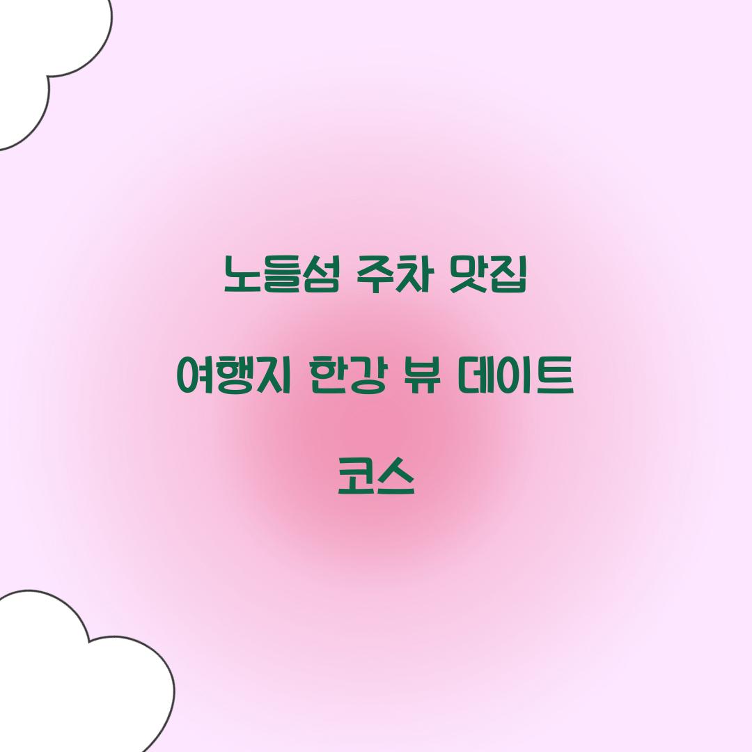 노들섬 주차 맛집 여행지