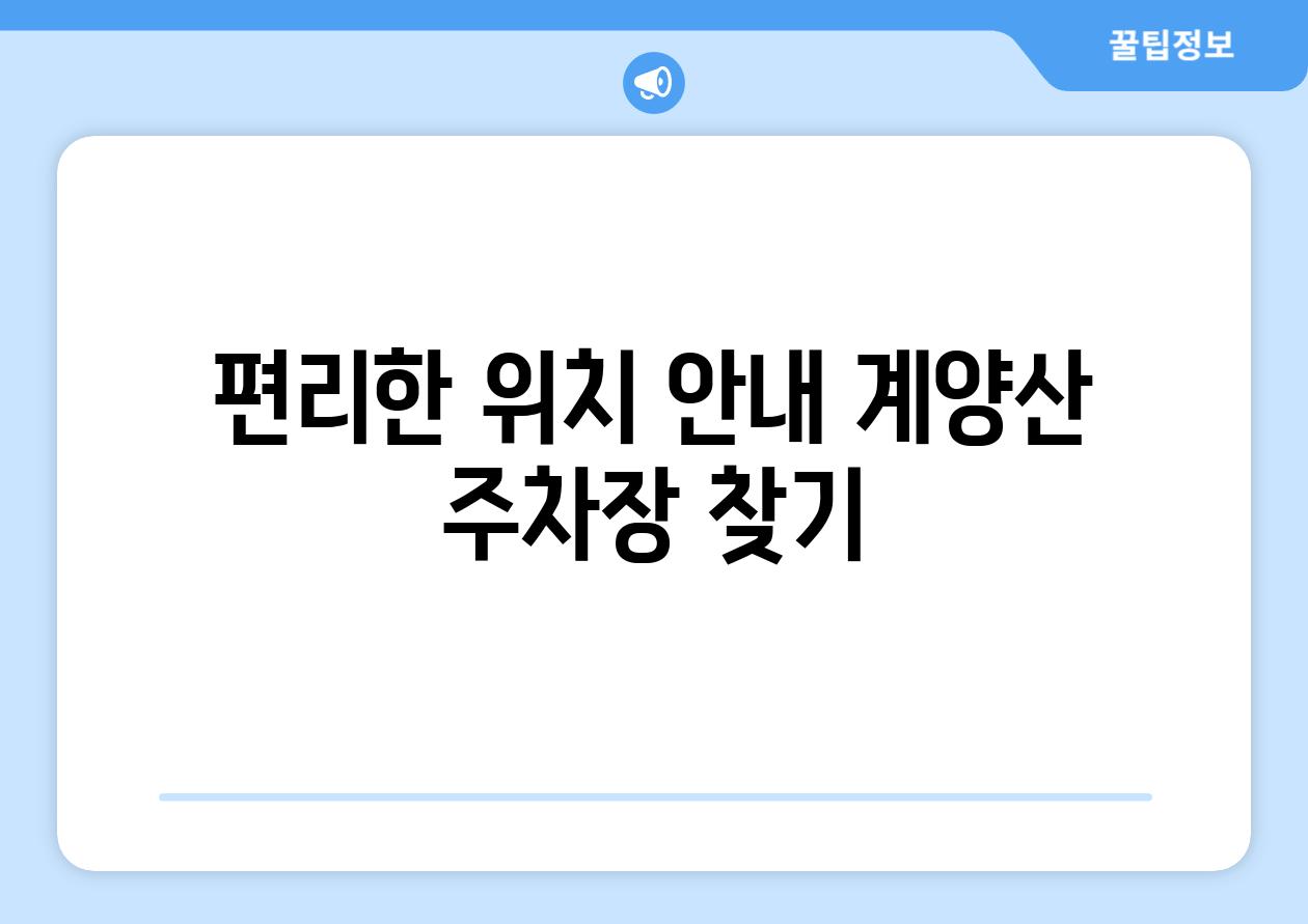 편리한 위치 안내 계양산 주차장 찾기