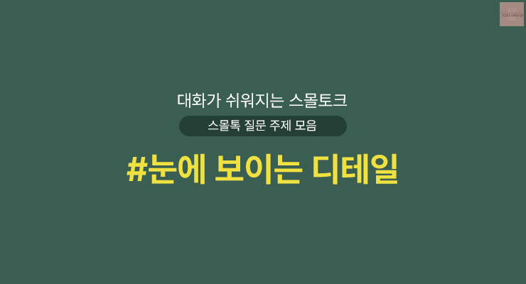 눈에 보이는 디테일 대화가 쉬워지는 스몰토크 스몰톡 질문 주제